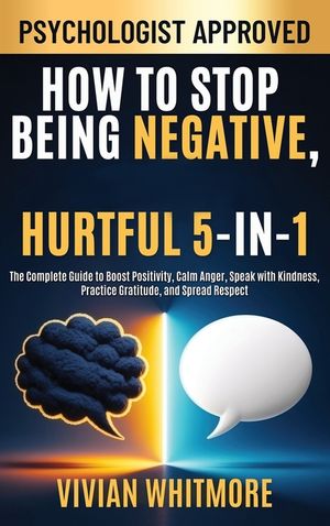 How to Stop Being Negative, Rude, and Hurtful 5-in-1: The Complete Guide to Boost Positivity, Calm Anger, Speak with Kindness, Practice Gratitude, and image number 0