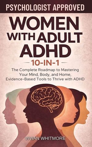 Women with Adult ADHD 10-in-1: The Complete Roadmap to Mastering Your Mind, Body, and Home, Evidence-Based Tools to Thrive with ADHD image number 0