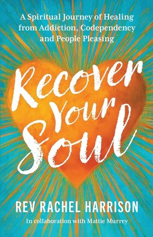 Recover Your Soul: A Spiritual Journey of Healing from Addiction, Codependency and People Pleasing image number 0
