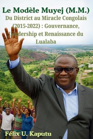 Le Mod&egrave;le Muyej (M.M.) Du District au Miracle Congolais (2015-2022): Gouvernance, Leadership et Renaissance du Lualaba image number 0