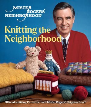 Mister Rogers' Neighborhood: Knitting the Neighborhood: Official Knitting Patterns from Mister Rogers' Neighborhood image number 0