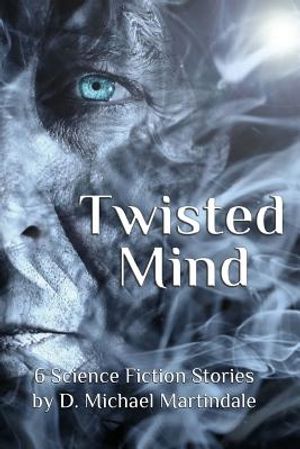 Twisted Mind: 6 Science Fiction Stories by D. Michael Martindale image number 0