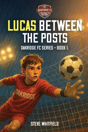 Lucas Between the Posts: Oakridge FC Series - Book 1 image number 0