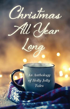 Christmas All Year Long: An Anthology of Holly Jolly Tales image number 0