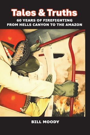 Truths & Tales: 60 Years of Firefighting from Hells Canyon to the Amazon image number 0