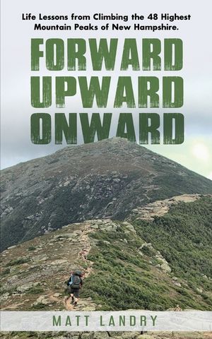 Forward, Upward, Onward: Life lessons from 48 mountains about love, discipline, determination, goals, habits, mindfulness, character, and confi image number 0