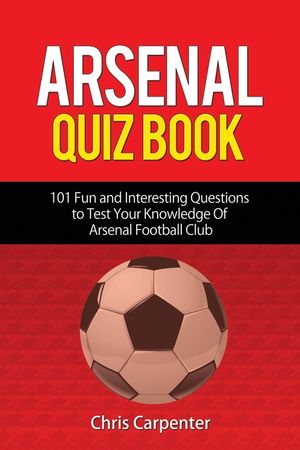 Arsenal Quiz Book: 101 Questions That Will Test Your Knowledge of the Gunners. image number 0