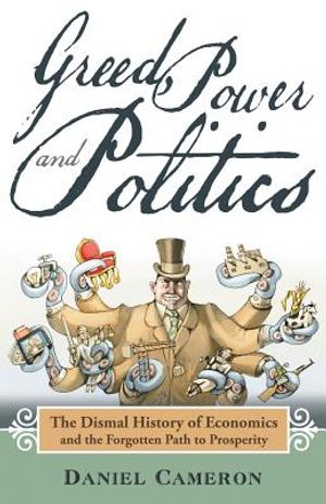 Greed, Power and Politics: The Dismal History of Economics and the Forgotten Path to Prosperity image number 0