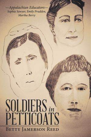 Soldiers in Petticoats: -Appalachian Educators- Sophia Sawyer, Emily Prudden, Martha Berry image number 0