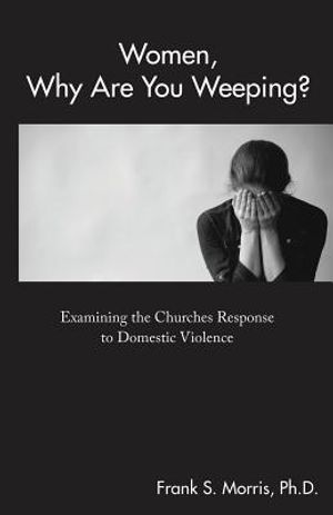 Women, Why Are You Weeping?: Examining the Churches Response to Domestic Violence image number 0