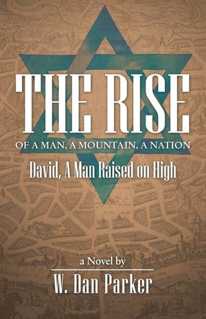 The Rise of a Man, a Mountain, a Nation: David, a Man Raised on High; a Novel image number 0