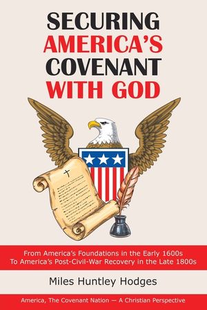 Securing America's Covenant with God: From America's Foundations in the Early 1600S to America's Post-Civil-War Recovery in the Late 1800S image number 0