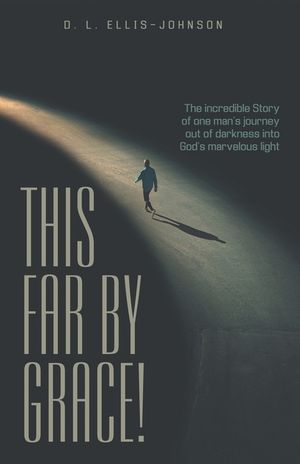 This Far by Grace!: The Incredible Story of One Man's Journey out of Darkness into God's Marvelous Light image number 0