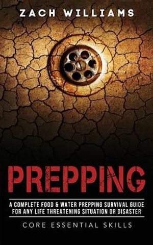 Prepping: A Complete Food & Water Prepping Survival Guide for any Life Threatening Situation or Disaster image number 0