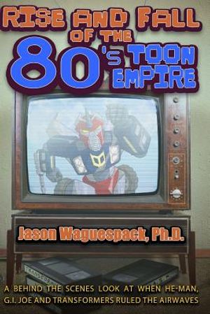 Rise and Fall of the 80s Toon Empire: A Behind the Scenes Look at When He-Man, G.I. Joe and Transformers Ruled the Airwaves image number 0