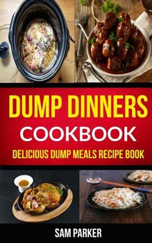 Dump Dinners Cookbook: Delicious Dump Meals Recipe Book image number 0