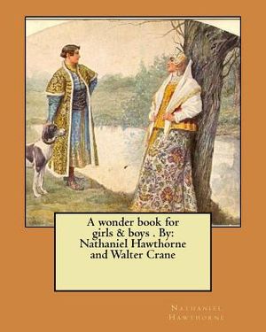 A wonder book for girls & boys . By: Nathaniel Hawthorne and Walter Crane image number 0