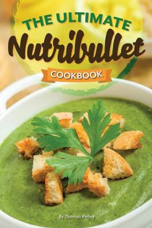 The Ultimate Nutribullet Cookbook: Nutribullet Recipe Book for Better Health and Well-Being image number 0