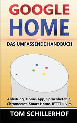 Google Home - Das umfassende Handbuch: Anleitung, Home-App, Sprachbefehle, Chromecast, Smart Home, IFTTT u.v.m. image number 0