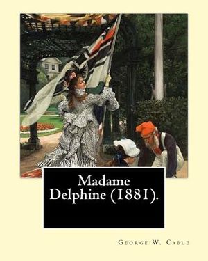 Madame Delphine (1881). By: George W. Cable 1844-1925: George Washington Cable (October 12, 1844 - January 31, 1925) was an American novelist nota image number 0