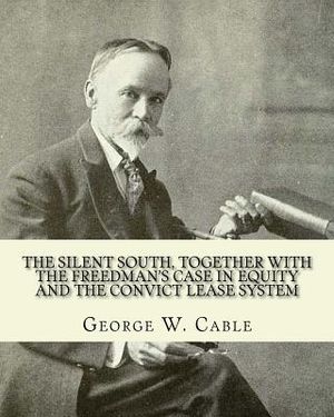The silent South, together with The freedman's case in equity and the convict lease system. By: George W. Cable: George Washington Cable (October 12, image number 0