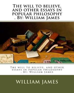 The will to believe, and other essays in popular philosophy . By: William James image number 0
