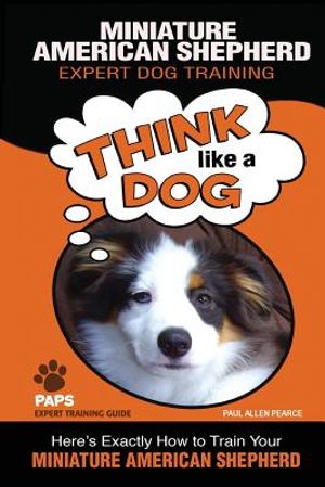 MINIATURE AMERICAN SHEPHERD Expert Dog Training: Think Like a Dog Here's Exactly How to Train Your Miniature American Shepherd image number 0
