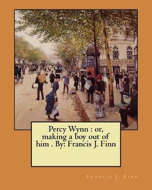Percy Wynn: or, making a boy out of him . By: Francis J. Finn image number 0
