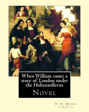 When William came; a story of London under the Hohenzollerns. By: H. H. Munro ("Saki"), (Novel): Hector Hugh Munro (18 December 1870 - 14 November 191 image number 0