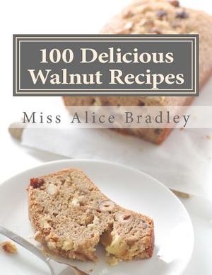 100 Delicious Walnut Recipes: A Collection of Tested Recipes and Suggestions For Using Walnuts image number 0