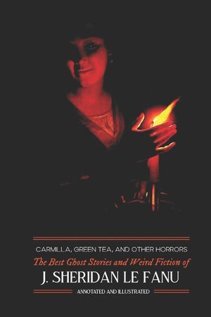 Carmilla, Green Tea, and Other Horrors: The Best Ghost Stories and Weird Fiction of J. Sheridan Le Fanu image number 0
