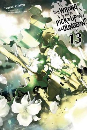 Is It Wrong to Try to Pick Up Girls in a Dungeon?, Vol. 13 (Light Novel) image number 0