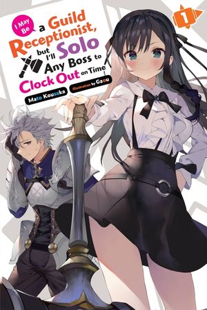 I May Be a Guild Receptionist, But I'll Solo Any Boss to Clock Out on Time, Vol. 1 (Light Novel) image number 0