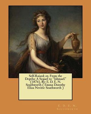 Self-Raised; or, From the Depths: A Sequel to "Ishmael." (1876). By: E. D. E. N. Southworth ( Emma Dorothy Eliza Nevitte Southworth ) image number 0