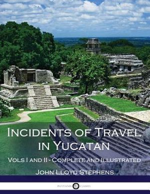 Incidents of Travel in Yucatan, Vols. I and II (Illustrated) image number 0