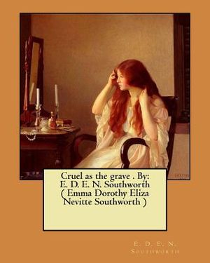Cruel as the grave . By: E. D. E. N. Southworth ( Emma Dorothy Eliza Nevitte Southworth ) image number 0