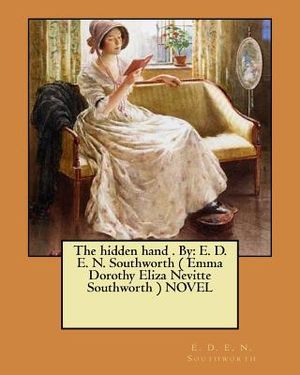 The hidden hand . By: E. D. E. N. Southworth ( Emma Dorothy Eliza Nevitte Southworth ) NOVEL image number 0