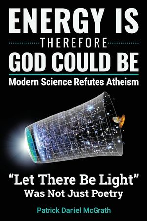 Energy Is, Therefore God Could Be: Modern Science Refutes Atheism image number 0