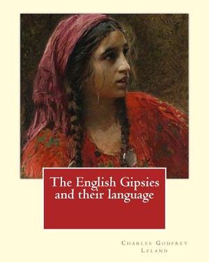 The English Gipsies and their language. By: Charles Godfrey Leland: Charles Godfrey Leland (August 15, 1824 - March 20, 1903) was an American humorist image number 0