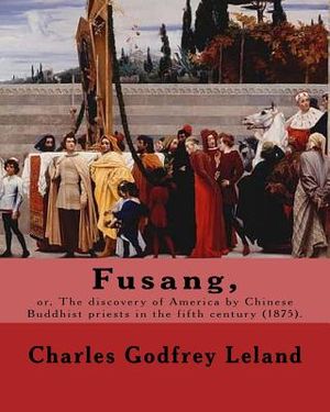 Fusang, or, The discovery of America by Chinese Buddhist priests in the fifth century (1875). By: Charles Godfrey Leland: Charles Godfrey Leland (Augu image number 0