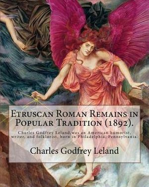 Etruscan Roman Remains in Popular Tradition (1892). By: Charles Godfrey Leland: Charles Godfrey Leland (August 15, 1824 - March 20, 1903) was an Ameri image number 0