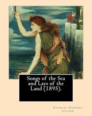 Songs of the Sea and Lays of the Land (1895). By: Charles Godfrey Leland: Charles Godfrey Leland (August 15, 1824 - March 20, 1903) was an American hu image number 0