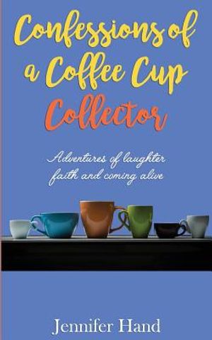 Confessions of a Coffee Cup Collector: Adventures of Laughter, Faith and Coming Alive image number 0