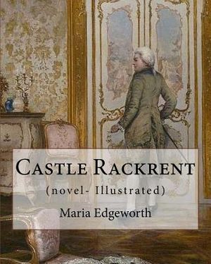 Castle Rackrent By: Maria Edgeworth, and The Absentee (novel- Illustrated): Maria Edgeworth (1 January 1768 - 22 May 1849) was a prolific image number 0