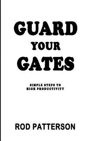 Guard Your Gates: The Guard Your Gates Keys to High Productivity image number 0