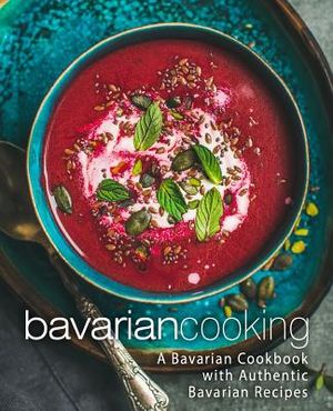 Bavarian Cooking: A Bavarian Cookbook with Authentic Bavarian Recipes image number 0