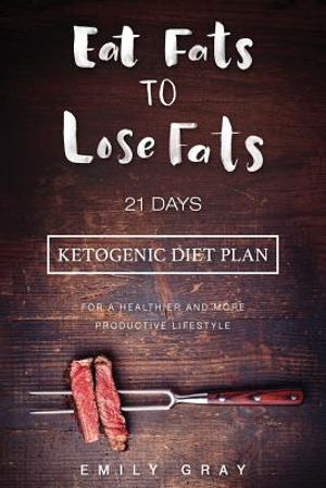 Eat Fats To Lose Fats (Ketogenic Diet): 21 Days Ketogenic Diet Plan For A Healthier And More Productive Lifestyle (Low Carb diet, LCHF, Ketogenic Diet image number 0