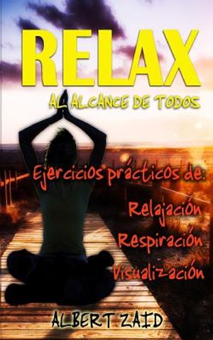 Relax al alcance de todos: Ejercicios pr&aacute;cticos de relajaci&oacute;n, respiraci&oacute;n y visualizaci&oacute;n image number 0