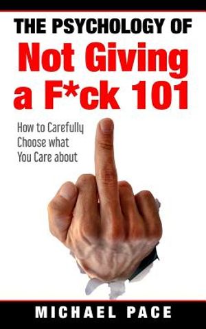 The Psychology Of Not Giving A F*ck 101: How To Carefully Choose What You Care About image number 0