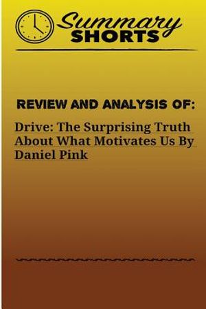 Review and Analysis of: : DRIVE: THE SURPRISING TRUTH ABOUT WHAT MOTIVATES US Daniel Pink image number 0